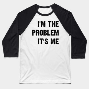 I'm The Problem It's Me v2 Baseball T-Shirt